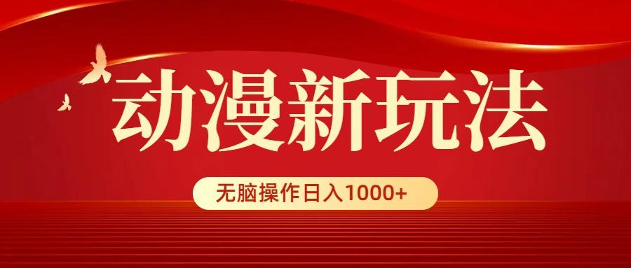 (9350期)动漫新玩法，条条爆款，5分钟1条100%原创，小白无脑操作日入1000+-乐码云集