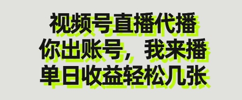 视频号直播代播，你出账号我来播，单日收益轻松几张【揭秘】-乐码云集
