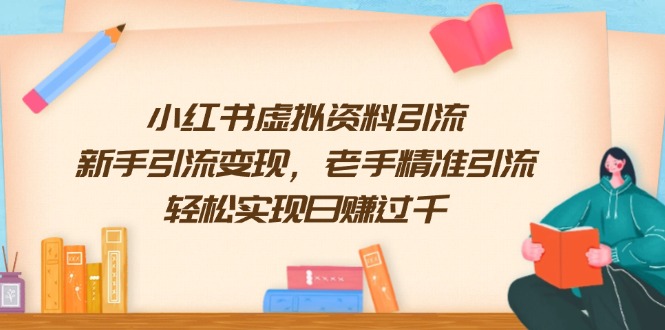 小红书虚拟资料引流，新手引流变现，老手精准引流，轻松实现日赚过千-乐码云集