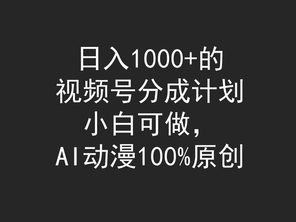 (9653期)日入1000+的视频号分成计划，小白可做，AI动漫100%原创-乐码云集