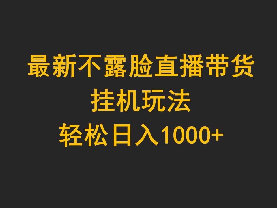 (9897期)最新不露脸直播带货，挂机玩法，轻松日入1000+-乐码云集