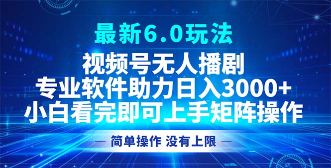 视频号最新6.0玩法，无人播剧，轻松日入3000+-乐码云集