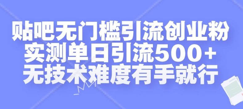 贴吧无门槛引流创业粉，实测单日引流500+，无技术难度有手就行【揭秘】-乐码云集