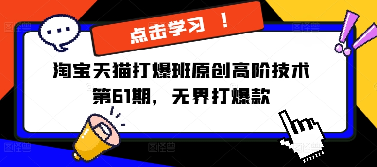 淘宝天猫打爆班原创高阶技术第61期，无界打爆款-乐码云集