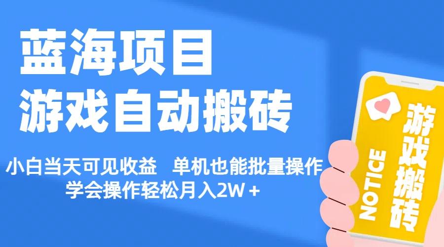 【蓝海项目】游戏自动搬砖 小白当天可见收益 单机也能批量操作 学会操…-乐码云集