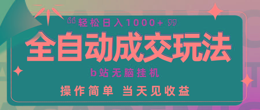 (9453期)全自动成交  b站无脑挂机 小白闭眼操作 轻松日入1000+ 操作简单 当天见收益-乐码云集