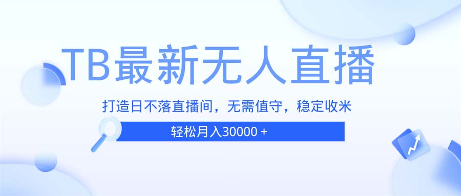 TB无人直播，打造日不落直播间，无需真人出镜，无需值守，打造日不落直…-乐码云集