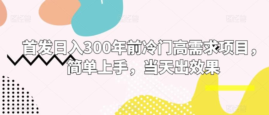 首发日入300年前冷门高需求项目，简单上手，当天出效果-乐码云集
