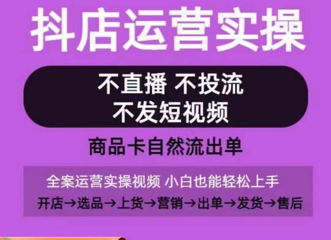 抖店运营实操课，从0-1起店视频全实操，不直播、不投流、不发短视频，商品卡自然流出单-乐码云集