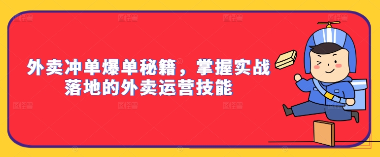 外卖冲单爆单秘籍，掌握实战落地的外卖运营技能-乐码云集