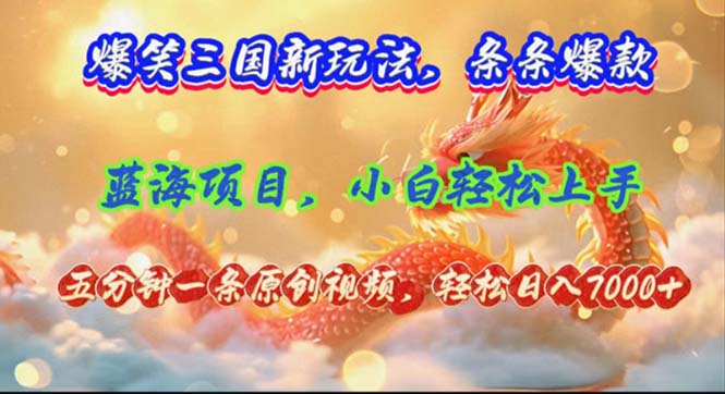 爆笑三国新玩法每条都爆，视频收益 7000+，5 分钟原创，多种变现爽歪歪-乐码云集
