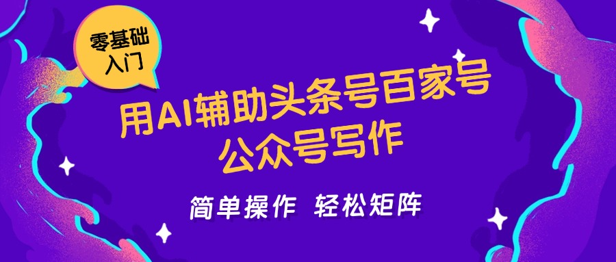 用AI辅助头条号百家号公众号写作简单操作轻松矩阵工作室日收5000+-乐码云集
