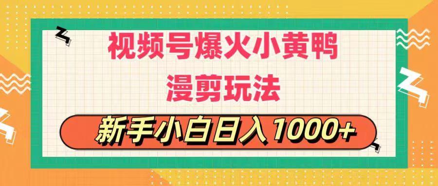 视频号爆火小黄鸭搞笑漫剪玩法，每日1小时，新手小白日入1000+-乐码云集