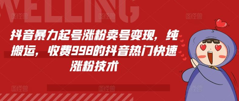 抖音暴力起号涨粉卖号变现，纯搬运，收费998的抖音热门快速涨粉技术-乐码云集