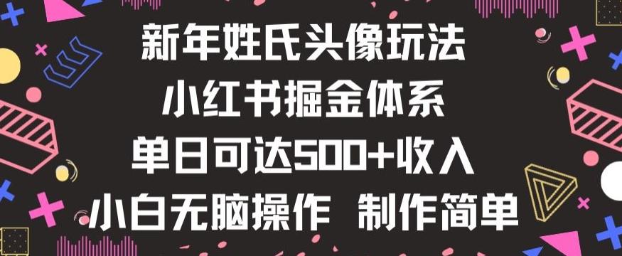新年姓氏头像新玩法，小红书0-1搭建暴力掘金体系，小白日入500零花钱【揭秘】-乐码云集