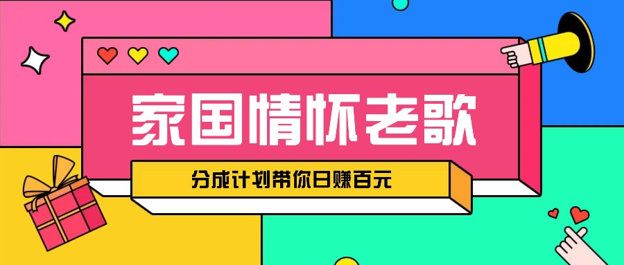 经典家国情怀歌曲盘点赛道开启撸金模式，视频分成计划带你轻松日赚百元-乐码云集