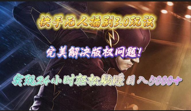 (10077期)快手无人播剧3.0玩法，完美解决版权问题，实现24小时轻松躺赚日入5000+-乐码云集