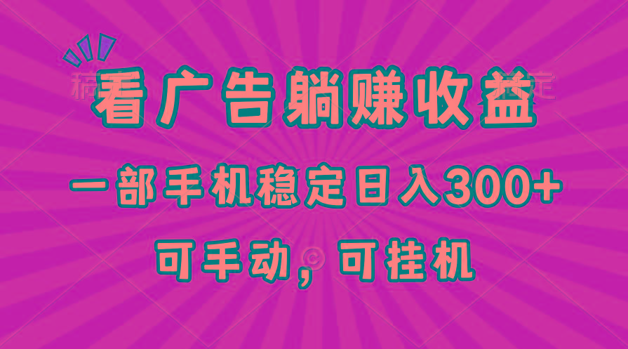 在家看广告躺赚收益，一部手机稳定日入300+，可手动，可挂机！-乐码云集