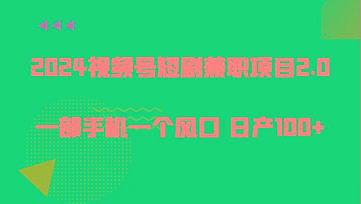 2024视频号短剧兼职项目2.0、一部手机一个风口 日产100+-乐码云集