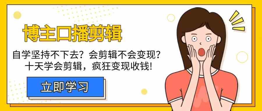 博主口播剪辑课，十天学会视频剪辑，解决变现问题疯狂收钱！-乐码云集