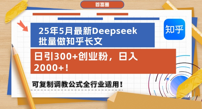 25年5月最新Deepseek批量做知乎长文，日引300+创业粉，日入1k+，可复制调教公式全行业适用-乐码云集