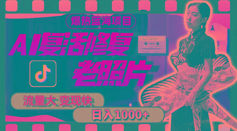 暴热蓝海项目，AI复活修复老照片，流量大 变现快 一天收入1000+教程+素材-乐码云集