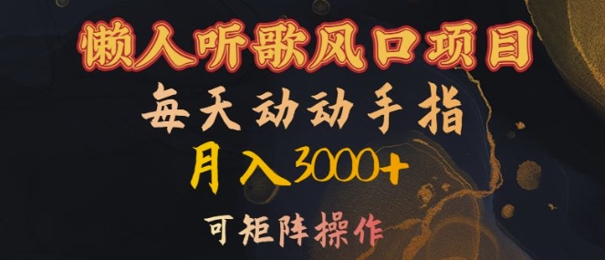 懒人听歌风口项目，每天动动手指月入3000+，可矩阵操作【揭秘】-乐码云集