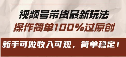 视频号带货最新玩法，操作简单100%过原创，新手可做收入可观，简单稳定！-乐码云集