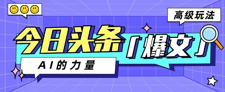 今日头条AI生成图文玩法教程，每天操作几分钟，轻轻松松多赚200+-乐码云集