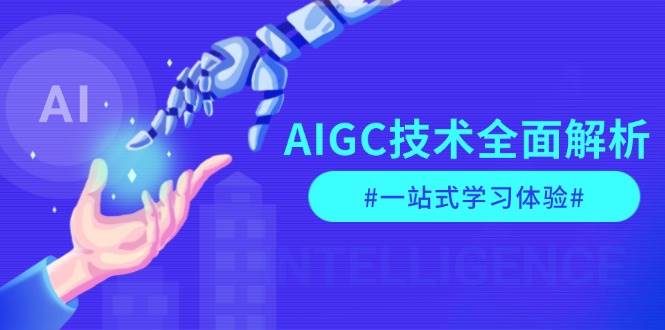 AIGC技术全面解析,从指令优化到生活应用,再到商业落地,一站式学习体验-乐码云集