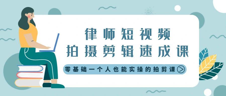 律师短视频拍摄剪辑速成课，零基础一个人也能实操的拍剪课-无水印-乐码云集