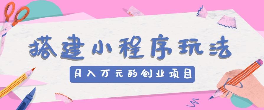 搭建小程序玩法分享,如何开启月收入万元的创业项目-乐码云集
