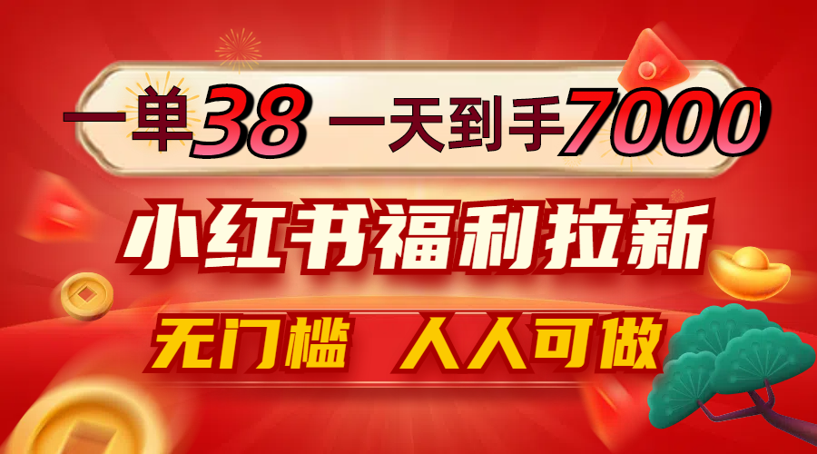 一单38，一天到手7000+，小红书福利拉新，0门槛人人可做-乐码云集