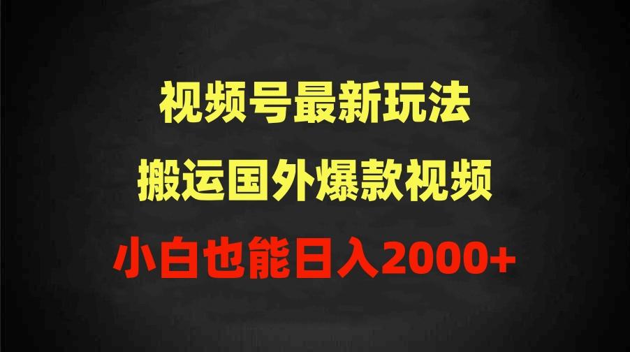 (9796期)2024视频号最新玩法，搬运国外爆款视频，100%过原创，小白也能日入2000+-乐码云集