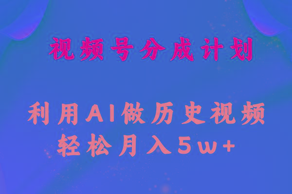 视频号创作分成计划  利用AI做历史知识科普视频 月收益轻松50000+-乐码云集