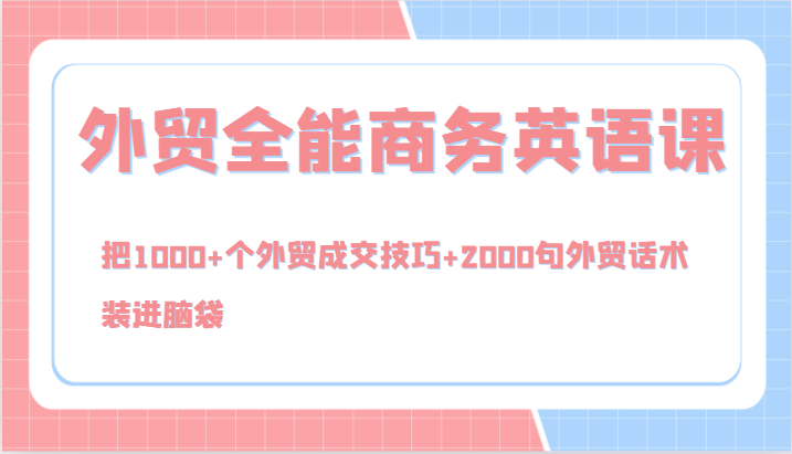 外贸全能商务英语课，把1000+个外贸成交技巧+2000句外贸话术，装进脑袋(144节)-乐码云集