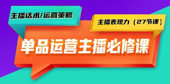 (9424期)单品运营实操主播必修课：主播话术/运营策略/主播表现力(27节课)-乐码云集
