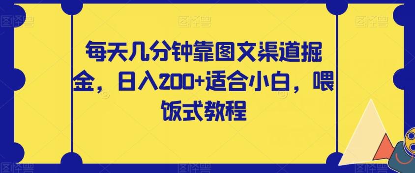 每天几分钟靠图文渠道掘金，日入200+适合小白，喂饭式教程【揭秘】-乐码云集