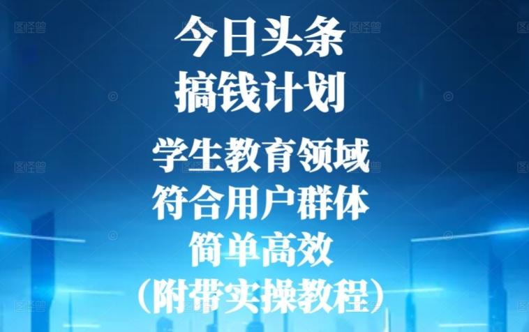 今日头条搞钱计划，学生教育领域，符合用户群体，简单高效（附带实操教程）-乐码云集