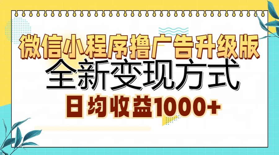 微信小程序撸广告升级版，全新变现方式，日均收益1000+-乐码云集