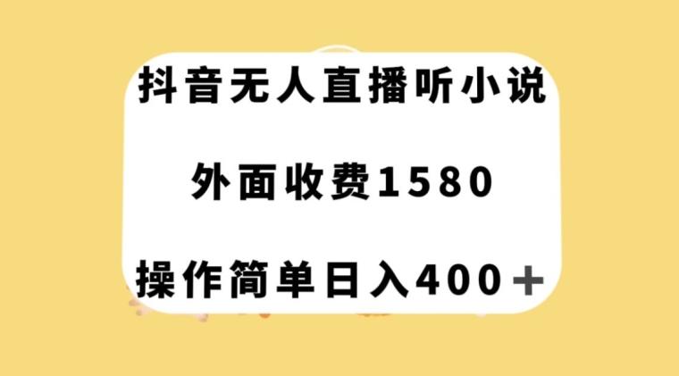 抖音无人直播听小说，外面收费1580，操作简单日入400+【揭秘】-乐码云集
