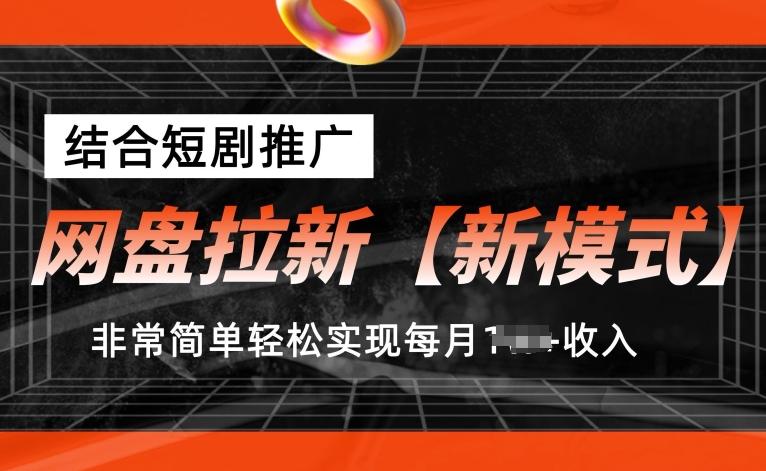 网盘拉新【新模式】，结合短剧推广，听话照做，非常简单轻松实现每月1w+收入【揭秘】-乐码云集